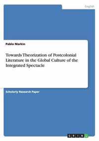 Towards Theorization of Postcolonial Literature in the Global Culture of the Integrated Spectacle