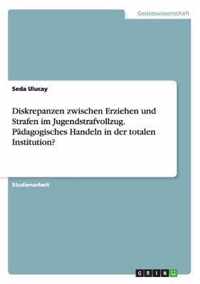 Diskrepanzen zwischen Erziehen und Strafen im Jugendstrafvollzug. Padagogisches Handeln in der totalen Institution?