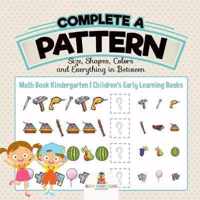 Complete a Pattern - Size, Shapes, Colors and Everything in Between - Math Book Kindergarten Children's Early Learning Books