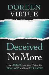 Deceived No More How Jesus Led Me Out of the New Age and Into His Word