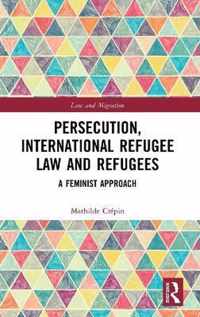 Persecution, International Refugee Law and Refugees