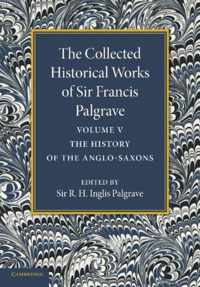 The Collected Historical Works of Sir Francis Palgrave, K.h.