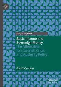 Basic Income and Sovereign Money: The Alternative to Economic Crisis and Austerity Policy