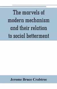 The marvels of modern mechanism and their relation to social betterment