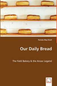 Our Daily Bread - The Field Bakery & the Anzac Legend