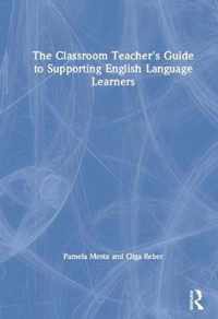 The Classroom Teacher's Guide to Supporting English Language Learners