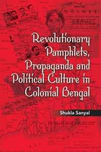 Revolutionary Pamphlets, Propaganda and Political Culture in Colonial Bengal