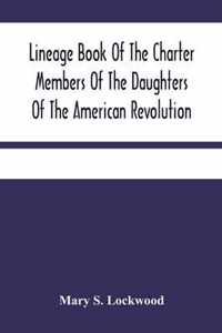 Lineage Book Of The Charter Members Of The Daughters Of The American Revolution