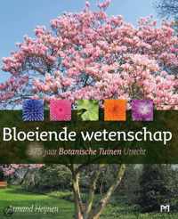 Bloeiende wetenschap. 375 jaar Botanische Tuinen Utrecht