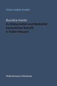 Bucolica mente. Zu Diskursivitat und Medialitat romanischer Bukolik in fruher Neuzeit