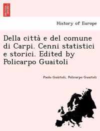 Della Citta E del Comune Di Carpi. Cenni Statistici E Storici. Edited by Policarpo Guaitoli