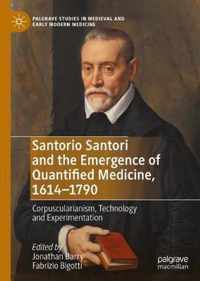 Santorio Santori and the Emergence of Quantified Medicine, 1614-1790: Corpuscularianism, Technology and Experimentation