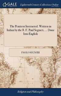 The Penitent Instructed. Written in Italian by the R. F. Paul Segneri, ... Done Into English