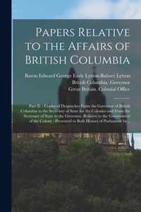 Papers Relative to the Affairs of British Columbia [microform]: Part II.