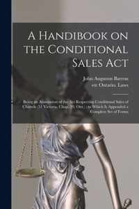 A Handibook on the Conditional Sales Act [microform]: Being an Annotation of the Act Respecting Conditional Sales of Chattels (51 Victoria, Chap. 19, Ont.)