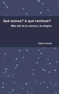 Que Somos? A Que Venimos? Mas Alla De La Ciencia y La Religion