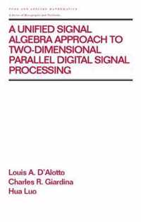 A Unified Signal Algebra Approach to Two-Dimensional Parallel Digital Signal Processing