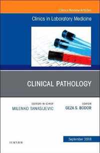 Clinical Pathology, An Issue of the Clinics in Laboratory Medicine