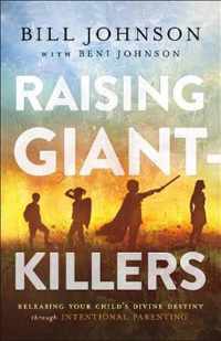 Raising Giant-Killers - Releasing Your Child`s Divine Destiny through Intentional Parenting