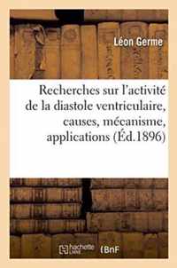 Recherches Sur l'Activite de la Diastole Ventriculaire, Sur Ses Causes, Son Mecanisme Et Ses