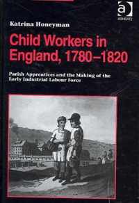 Child Workers in England, 1780-1820: Parish Apprentices and the Making of the Early Industrial Labour Force