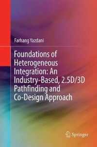 Foundations of Heterogeneous Integration: An Industry-Based, 2.5d/3D Pathfinding and Co-Design Approach