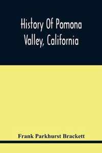 History Of Pomona Valley, California, With Biographical Sketches Of The Leading Men And Women Of The Valley Who Have Been Identified With Its Growth And Development From The Early Days To The Present