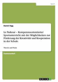 Le Parkour - Kompetenzorientierter Sportunterricht mit der Möglichkeiten zur Förderung der Kreativität und Kooperation in der Schule.