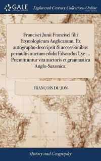 Francisci Junii Francisci filii Etymologicum Anglicanum. Ex autographo descripsit & accessionibus permultis auctum edidit Edwardus Lye ... Praemittuntur vita auctoris et grammatica Anglo-Saxonica.