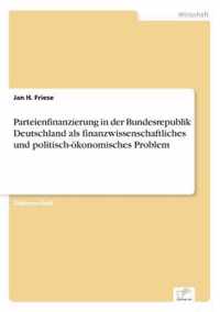 Parteienfinanzierung in der Bundesrepublik Deutschland als finanzwissenschaftliches und politisch-oekonomisches Problem