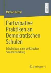 Partizipative Praktiken an Demokratischen Schulen: Schulkulturen Mit Umkämpfter Schulentwicklung