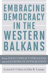 Embracing Democracy in the Western Balkans  From PostConflict Struggles toward European Integration