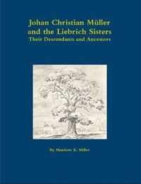 Johan Christian Muller, and the Liebrich Sisters - Their Descendants and Ancestors