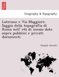 Laterano E Via Maggiore. Saggio Della Topografia Di Roma Nell' Eta Di Mezzo Dato Sopra Pubblici E Privati Documenti.