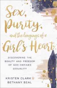 Sex, Purity, and the Longings of a Girls Heart Discovering the Beauty and Freedom of GodDefined Sexuality