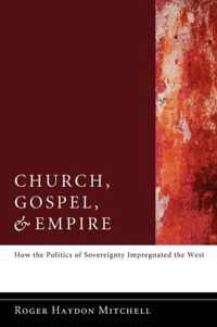 Church, Gospel, and Empire: How the Politics of Sovereignty Impregnated the West