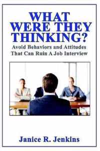 What Were They Thinking? Avoid Behaviors and Attitudes That Can Ruin A Job Interview