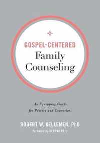 GospelCentered Family Counseling An Equipping Guide for Pastors and Counselors