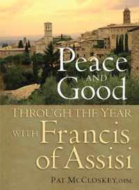 Peace and Good: Through the Year with Francis of Assisi