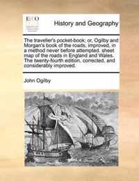 The Traveller's Pocket-Book; Or, Ogilby and Morgan's Book of the Roads, Improved, in a Method Never Before Attempted. Sheet Map of the Roads in England and Wales. the Twenty-Fourth Edition, Corrected, and Considerably Improved.