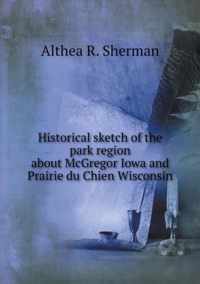 Historical sketch of the park region about McGregor Iowa and Prairie du Chien Wisconsin