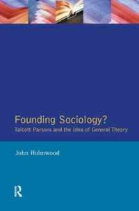 Founding Sociology? Talcott Parsons and the Idea of General Theory.