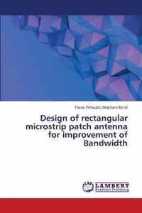 Design of rectangular microstrip patch antenna for improvement of Bandwidth