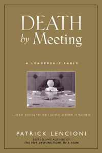 Death by Meeting: A Leadership Fable...about Solving the Most Painful Problem in Business