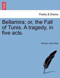 Bellamira; Or, the Fall of Tunis. a Tragedy, in Five Acts.