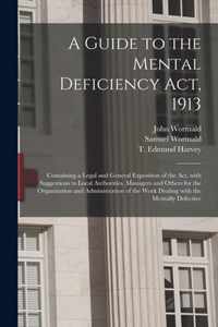 A Guide to the Mental Deficiency Act, 1913 [electronic Resource]