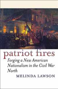 Patriot Fires: Forging a New American Nationalism in the Civil War North