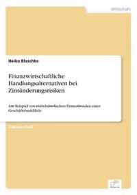 Finanzwirtschaftliche Handlungsalternativen bei Zinsanderungsrisiken