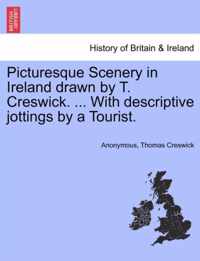 Picturesque Scenery in Ireland Drawn by T. Creswick. ... with Descriptive Jottings by a Tourist.