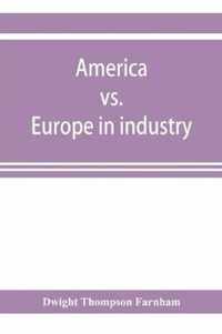 America vs. Europe in industry; a comparison of industrial policies and methods of management